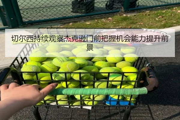 切尔西持续观察杰克逊门前把握机会能力提升前景